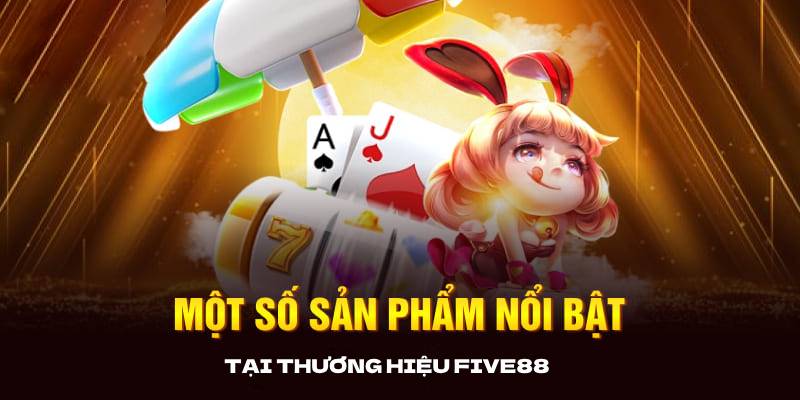 Một số sản phẩm nổi bật tại thương hiệu slot five88 Một số sản phẩm nổi bật tại thương hiệu slot five88