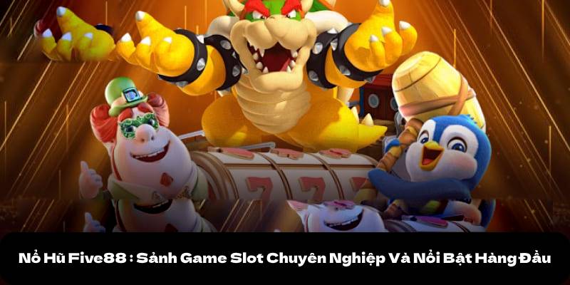 Sảnh nổ hũ five88 chính là sự lựa chọn hàng đầu Sảnh nổ hũ five88 chính là sự lựa chọn hàng đầu
