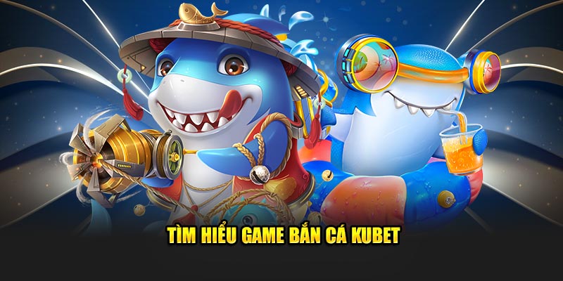 Giới thiệu đôi nét về sảnh bắn cá KUBET Giới thiệu đôi nét về sảnh bắn cá KUBET