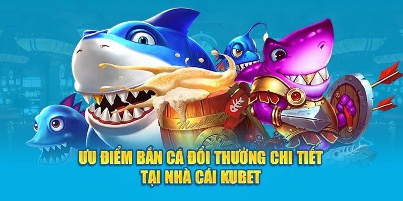 Điểm cộng của sảnh bắn cá KUBET Điểm cộng của sảnh bắn cá KUBET