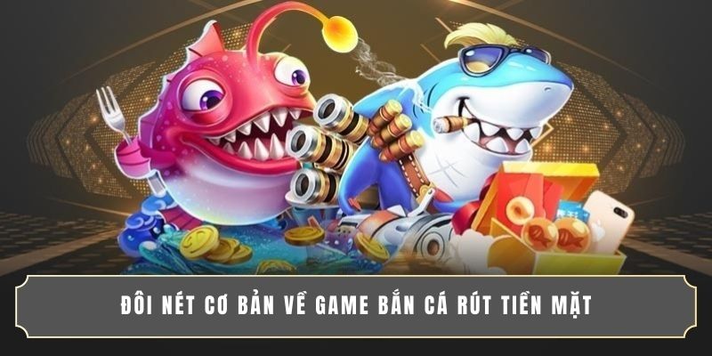 Đôi nét cơ bản về game bắn cá rút tiền mặt Đôi nét cơ bản về game bắn cá rút tiền mặt