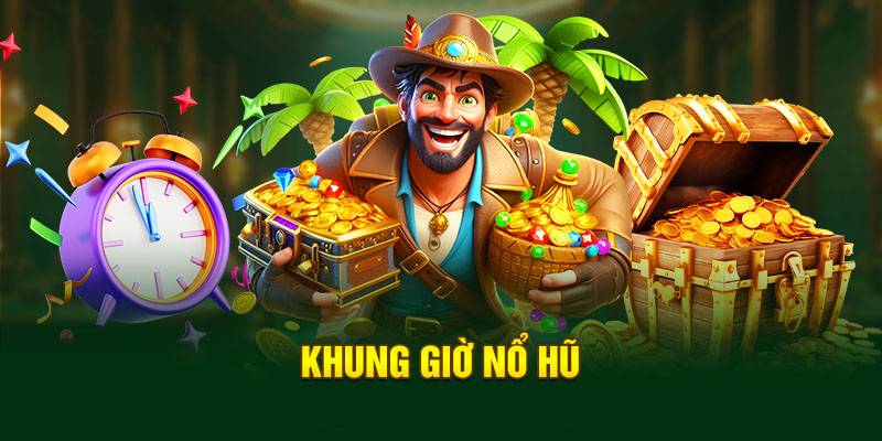 Khung Giờ Nổ Hũ - Cơ Hội Để Bạn Nhận Ngay Bạc Triệu Về Tay