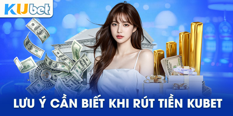 Lưu ý cần nhớ khi thực hiện rút tiền KUBET Lưu ý cần nhớ khi thực hiện rút tiền KUBET