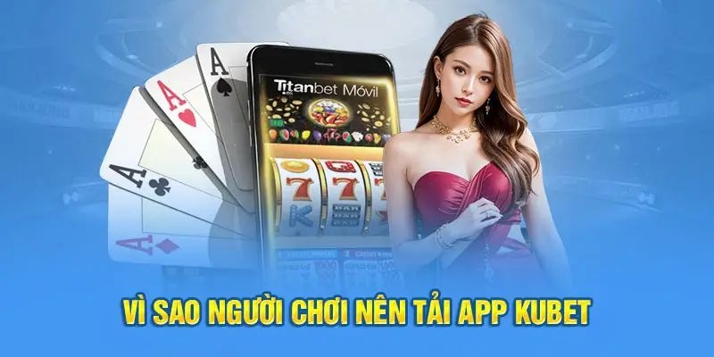 Lý do nên tải app KUBET Lý do nên tải app KUBET