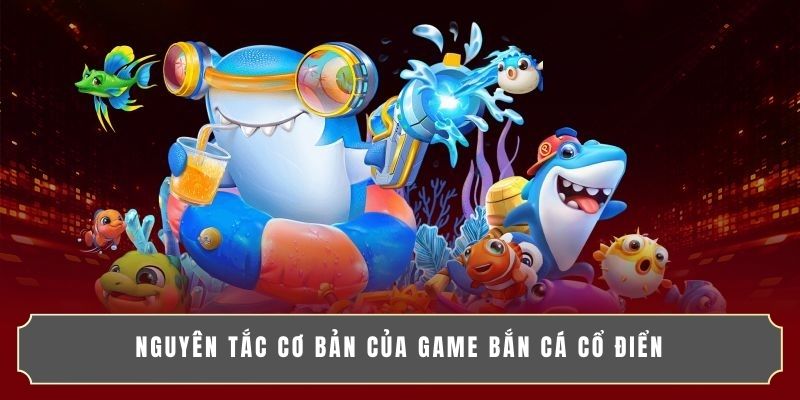 Nguyên tắc cơ bản của game bắn cá cổ điển Nguyên tắc cơ bản của game bắn cá cổ điển
