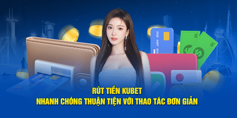 Chi tiết bước rút tiền KUBET Chi tiết bước rút tiền KUBET